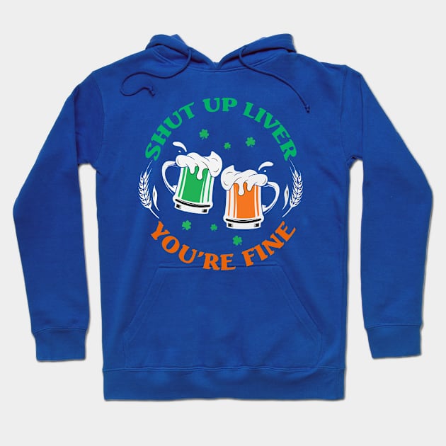 Shut Up Liver You’re Fine St Patrick’s Day 2 Hoodie by blankle